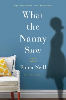 What the Nanny Saw - Fiona Neill