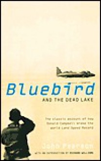 Bluebird and the Dead Lake: The Classic Account of How Donald Campbell Broke the World Land Speed Record - John Pearson, Richard Williams