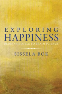 Exploring Happiness: From Aristotle to Brain Science - Sissela Bok