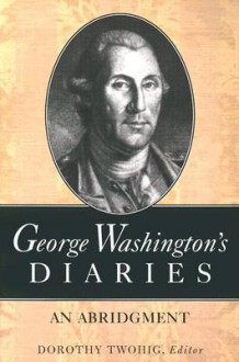 George Washington's Diaries: An Abridgment - George Washington, Dorothy Twohig