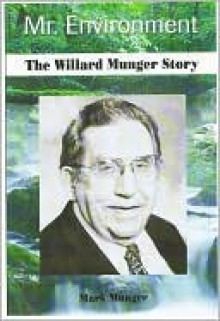 Mr. Evironment: The Willard Munger Story - Mark Munger, Scribendi