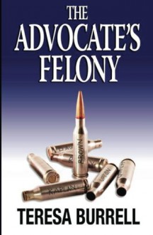 The Advocate's Felony (Volume 6) - Teresa Burrell