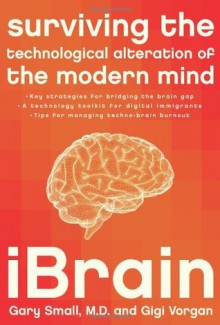 iBrain: Surviving the Technological Alteration of the Modern Mind - Gary Small, Gigi Vorgan