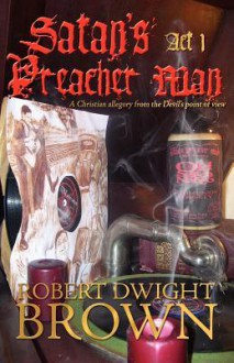 Satan's Preacher Man - ACT 1 - Robert Dwight Brown