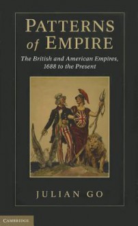 Patterns of Empire: The British and American Empires, 1688 to the Present - Julian Go