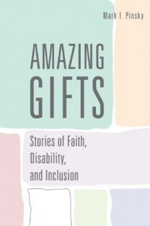 Amazing Gifts: Stories of Faith, Disability, and Inclusion - Mark I. Pinsky