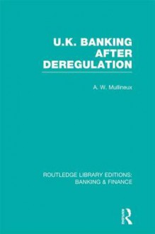 UK Banking After Deregulation (Rle: Banking & Finance) - Andy Mullineux