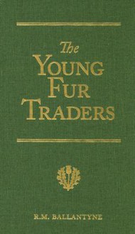 The Young Fur Traders: A Tale of the Far North - R.M. Ballantyne