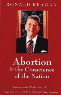 Abortion & the Conscience of the Nation - Ronald Reagan, William P. Clark, Brian P. Johnston, Wanda Franz PhD