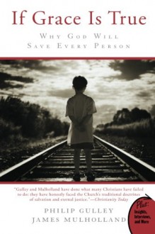 If Grace Is True: Why God Will Save Every Person - Philip Gulley, James Mulholland