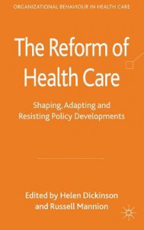 The Reform of Health Care: Shaping, Adapting and Resisting Policy Developments - Helen Dickinson, Russell Mannion