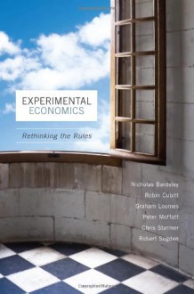 Experimental Economics: Rethinking the Rules - Nicholas Bardsley, Graham Loomes, Robert Sugden, Chris Starmer, Peter Moffatt, Robin Cubitt