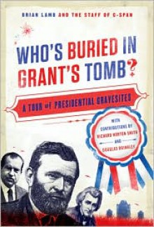 Who's Buried In Grant's Tomb?: A Tour of Presidential Gravesites - Brian Lamb, Douglas Brinkley, Richard Norton Smith