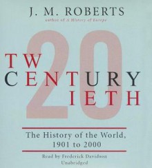 Twentieth Century: The History of the World, 1901 to 2000 - J.M. Roberts, Frederick Davidson