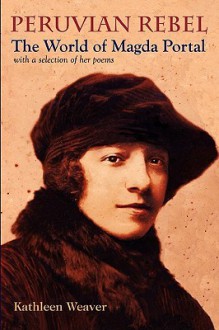 Peruvian Rebel: The World of Magda Portal, with a Selection of Her Poems - Kathleen Weaver