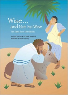 Wise and Not So Wise: Ten Tales from the Rabbis - Phillis Gershator