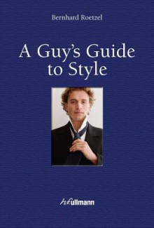 A Guy's Guide to Style - Bernhard Roetzel