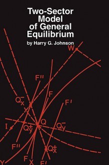 Two-Sector Model of General Equilibrium - Harry G. Johnson