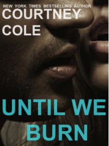 Until We Burn (Beautifully Broken, #2.5) - Courtney Cole