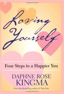 Loving Yourself: Four Steps to a Happier You - Daphne Rose Kingma