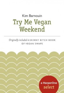 Skinny Bitch Try Me Vegan Weekend: A HarperOne Select (HarperOne Selects) - Kim Barnouin