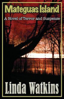 Mateguas Island: A Novel of Terror and Suspense - Linda Watkins