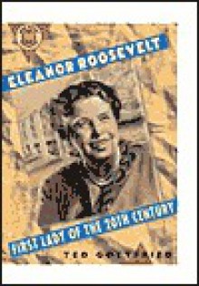 Eleanor Roosevelt: First Lady of the Twentieth Century - Ted Gottfried