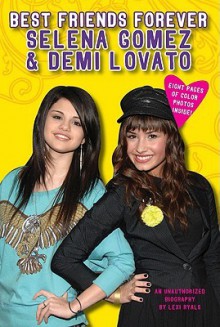 Best Friends Forever: Selena Gomez & Demi Lovato: An Unauthorized Biography - Lexi Ryals