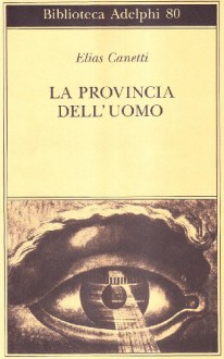 La provincia dell'uomo. Quaderni di appunti 1942-1972 - Elias Canetti, Furio Jesi