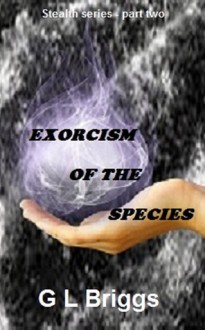 Exorcism Of The Species (Stealth #2) - G L Briggs