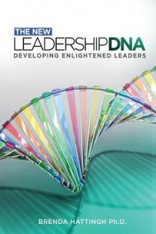 New Leadership DNA.: Developing Enlightened Leaders - Brenda Hattingh