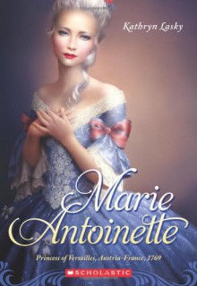 Marie Antoinette: Princess of Versailles, Austria-France 1769 - Kathryn Lasky