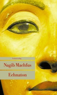 Echnaton: Der in der Wahrheit lebt - Naguib Mahfouz, Nagib Machfus, Doris Kilias