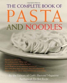 The Complete Book of Pasta and Noodles - Cook's Illustrated, Judy Love, Daniel van Ackere, Christopher Kimball