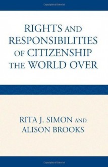 The Rights and Responsibilities of Citizenship the World Over (Global Perspectives on Social Issues) - Rita Simon, Alison Brooks