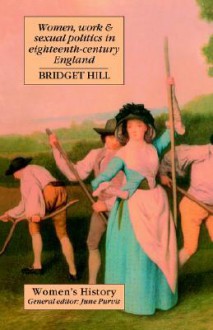 Women, Work and Sexual Politics in Eighteenth-Century England - Bridget Hill