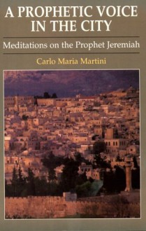 A Prophetic Voice in the City: Meditations on the Prophet Jeremiah - Carlo Maria Martini