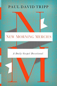 New Morning Mercies: A Daily Gospel Devotional - Paul David Tripp