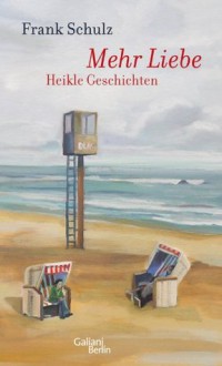 Mehr Liebe: Heikle Geschichten (German Edition) - Frank Schulz