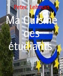 Ma Cuisine des étudiants: 35 recettes faciles, délicieuses et à petit prix (French Edition) - Peter Lehman