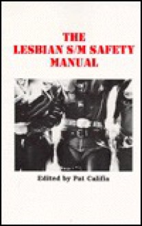 The Lesbian S/M Safety Manual: Basic Health and Safety for Woman-To-Woman S/M - Pat Califia, Patrick Califia-Rice