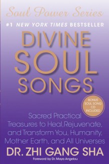 Divine Soul Songs: Sacred Practical Treasures to Heal, Rejuvenate, and Transform You, Humanity, Mother Earth, and All Universes - Zhi Gang Sha