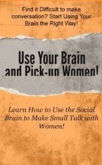 How to Use your Brain to Pickup Women: Pickup Artist Edition - Pick-up Artist T.J.C