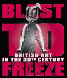 Blast to Freeze: British Art in the 20th Century - Andrew Causey, Richard Cork