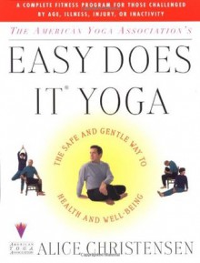 The American Yoga Association's Easy Does It Yoga : The Safe and Gentle Way to Health and Well-Being - Alice Christensen, American Yoga Association