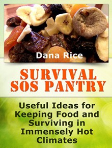 Survival SOS Pantry: Useful Ideas for Keeping Food and Surviving in Immensely Hot Climates (Survival SOS Pantry Books, survival guide, survival preparedness) - Dana Rice