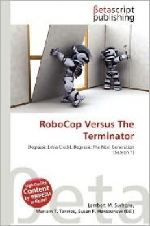 RoboCop Versus the Terminator - Lambert M. Surhone, Mariam T. Tennoe, Susan F. Henssonow