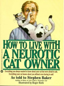 How to Live with a Neurotic Cat Owner - Stephen Baker