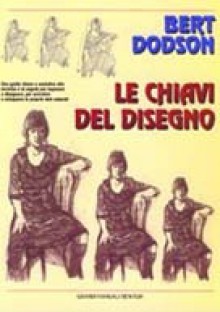 Le Chiavi del Disegno - Bert Dodson, Francesca Ricci