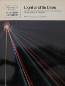 Light And Its Uses: Making And Using Lasers, Holograms, Interferometers, And Instruments Of Dispersion: Readings For Scientific American - Jearl Walker